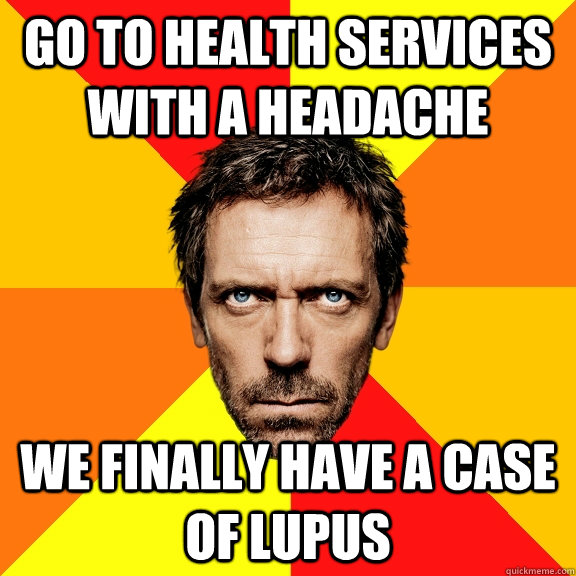 Go to Health Services with a headache WE FINALLY HAVE A CASE OF LUPUS  Diagnostic House