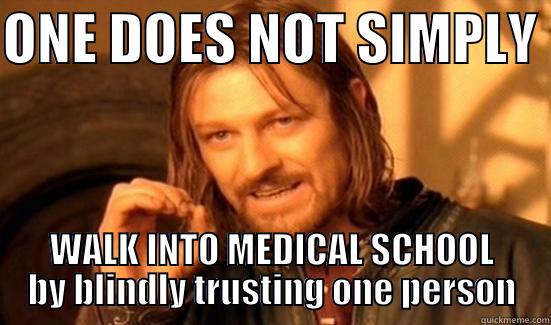 ONE DOES NOT SIMPLY  WALK INTO MEDICAL SCHOOL BY BLINDLY TRUSTING ONE PERSON Boromir