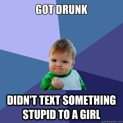 Got Drunk Didn't Text something stupid to a girl  Success Kid
