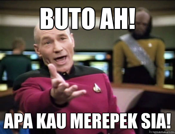 Buto ah! Apa kau merepek sia!  Annoyed Picard HD