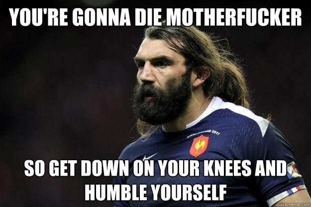 you're gonna die motherfucker so get down on your knees and humble yourself - you're gonna die motherfucker so get down on your knees and humble yourself  Uncle Roosh