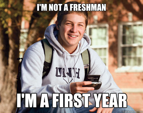 I'm not a freshman I'm a First Year  College Freshman