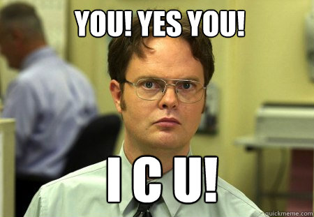 You! Yes you! I c u!  Schrute