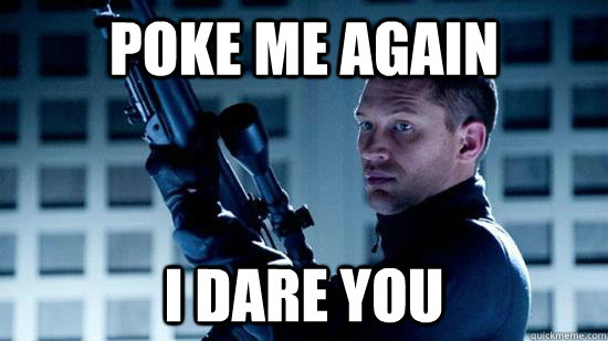 Poke me again i dare you  