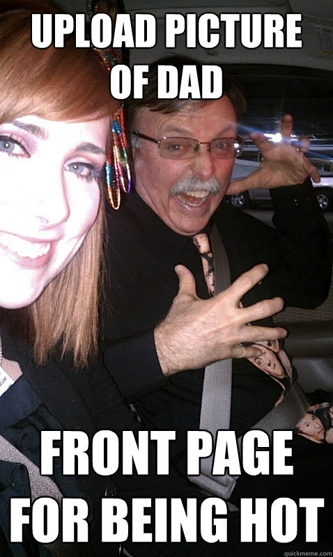 UPLOAD PICTURE OF DAD FRONT PAGE FOR BEING HOT - UPLOAD PICTURE OF DAD FRONT PAGE FOR BEING HOT  Attractive Female Redditor