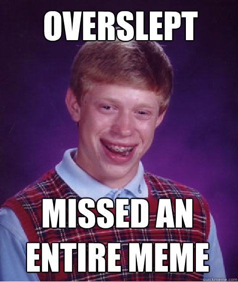 overslept missed an
entire meme  Bad Luck Brian