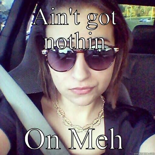 AIN'T GOT NOTHIN ON MEH Misc