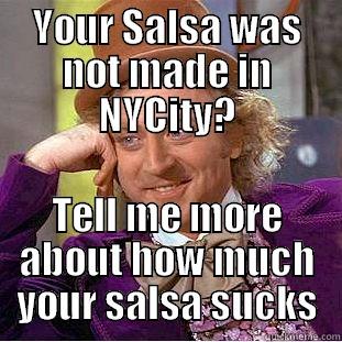 YOUR SALSA WAS NOT MADE IN NYCITY? TELL ME MORE ABOUT HOW MUCH YOUR SALSA SUCKS Condescending Wonka
