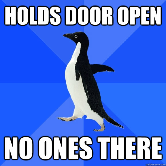 Holds door open No ones there  Socially Awkward Penguin
