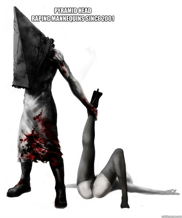 PYRAMID HEAD
Raping mannequins since 2001  Pyramid Head