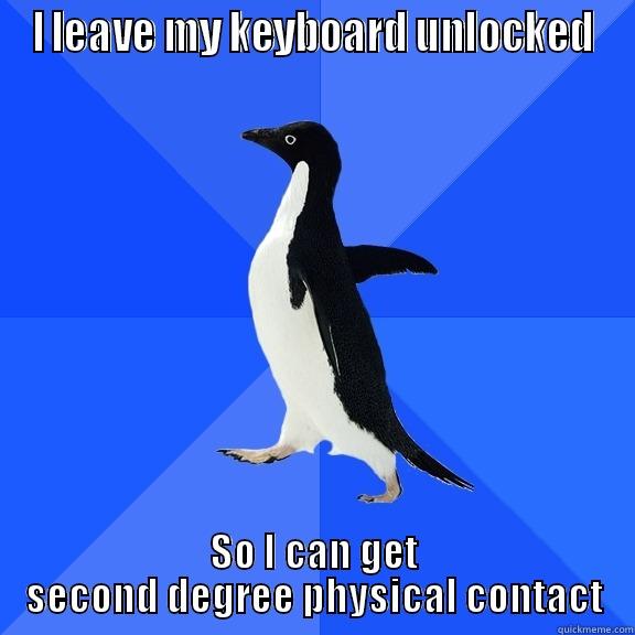 I LEAVE MY KEYBOARD UNLOCKED SO I CAN GET SECOND DEGREE PHYSICAL CONTACT Socially Awkward Penguin