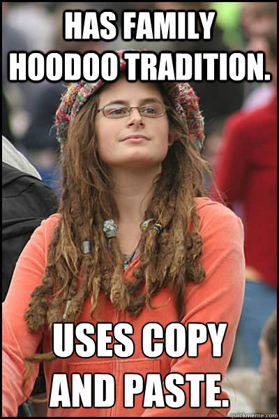 Has family Hoodoo tradition. Uses Copy 
and Paste.   Bad Argument Hippie