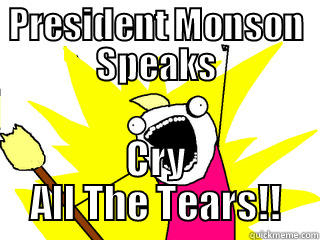PRESIDENT MONSON SPEAKS CRY ALL THE TEARS!! All The Things