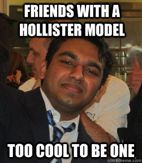 Friends with a hollister model too cool to be one  