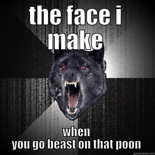 tweaks memes - THE FACE I MAKE WHEN YOU GO BEAST ON THAT POON Insanity Wolf