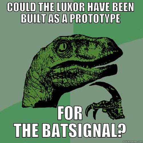 COULD THE LUXOR HAVE BEEN BUILT AS A PROTOTYPE FOR THE BATSIGNAL? Philosoraptor