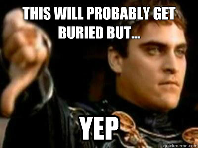 This will probably get buried but... yep  Downvoting Roman