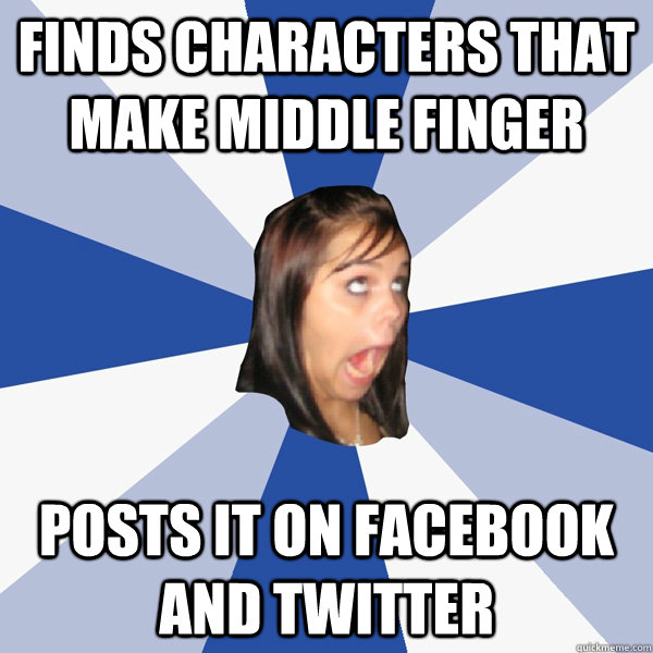 FINDS CHARACTERS THAT MAKE MIDDLE FINGER POSTS IT ON FACEBOOK AND TWITTER - FINDS CHARACTERS THAT MAKE MIDDLE FINGER POSTS IT ON FACEBOOK AND TWITTER  Annoying Facebook Girl