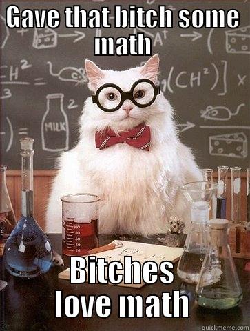 GAVE THAT BITCH SOME MATH BITCHES LOVE MATH Chemistry Cat