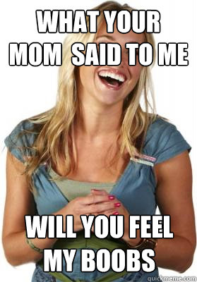 what your mom  said to me Will you feel my boobs  Friend Zone Fiona