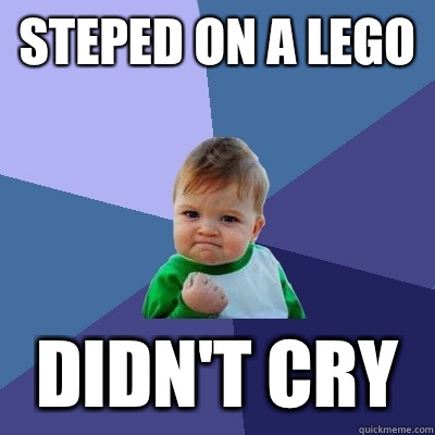 Steped on a lego Didn't cry  Success Kid