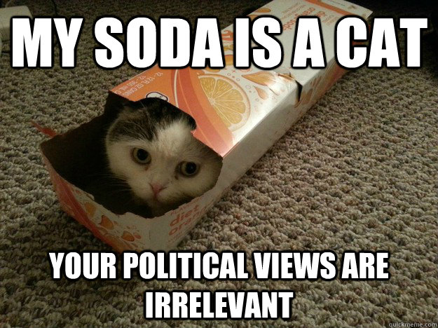 My Soda is a cat your political views are irrelevant - My Soda is a cat your political views are irrelevant  Misc