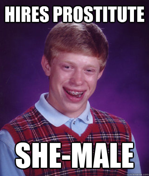 hires prostitute she-male  Bad Luck Brian