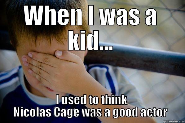 WHEN I WAS A KID... I USED TO THINK NICOLAS CAGE WAS A GOOD ACTOR  Confession kid