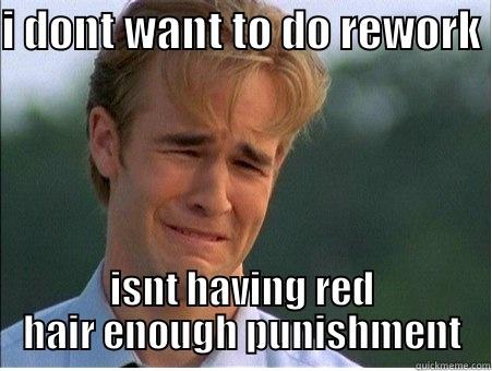 I DONT WANT TO DO REWORK  ISNT HAVING RED HAIR ENOUGH PUNISHMENT 1990s Problems