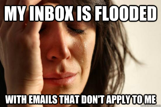 My inbox is flooded with emails that don't apply to me - My inbox is flooded with emails that don't apply to me  First World Problems