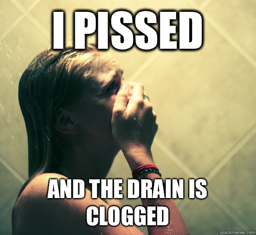 I Pissed And the drain is clogged - I Pissed And the drain is clogged  Shower Mistake