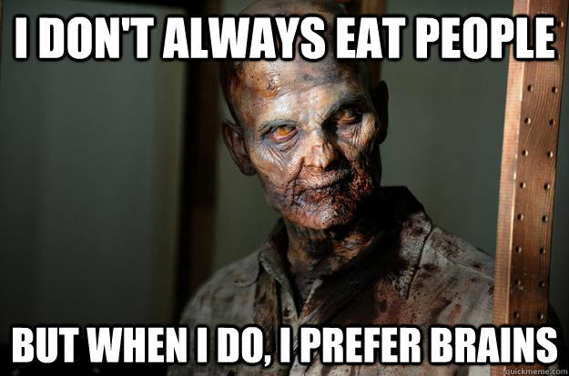 I don't always eat people But when I do, I prefer brains - I don't always eat people But when I do, I prefer brains  Gentleman Zombie