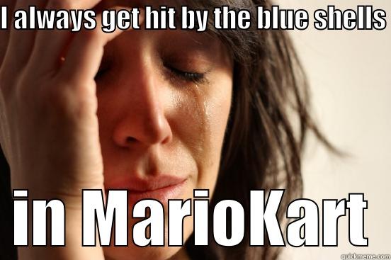 I ALWAYS GET HIT BY THE BLUE SHELLS IN MARIOKART First World Problems