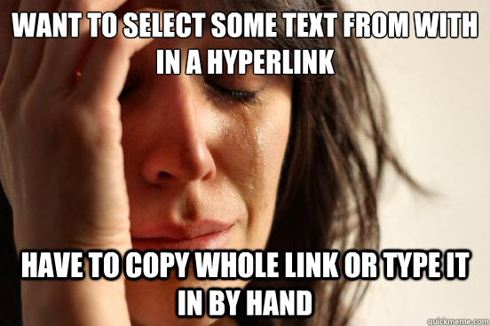 want to select some text from with in a hyperlink have to copy whole link or type it in by hand  First World Problems