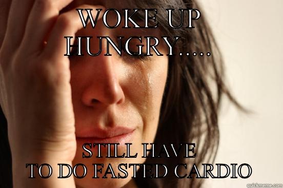 WOKE UP HUNGRY..... STILL HAVE TO DO FASTED CARDIO First World Problems