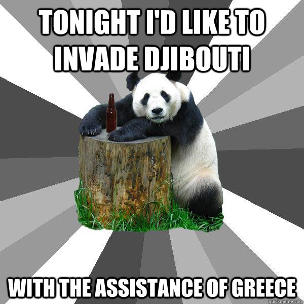 TONIGHT I'D LIKE TO INVADE DJIBOUTI WITH THE ASSISTANCE OF GREECE  Pickup-Line Panda