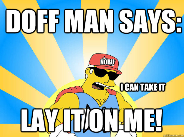 Doff man says: i can take it nobu Lay it on Me!  - Doff man says: i can take it nobu Lay it on Me!   Duff Man