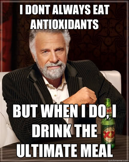 I dont always eat antioxidants but when i do, i drink the ultimate meal  The Most Interesting Man In The World