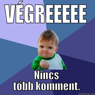 VÉGREEEEE NINCS TÖBB KOMMENT. Success Kid