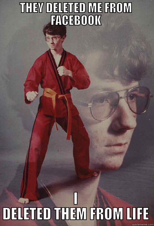 THEY DELETED ME FROM FACEBOOK I DELETED THEM FROM LIFE Karate Kyle