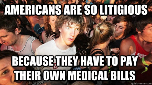 Americans are so litigious  Because they have to pay their own medical bills   Sudden Clarity Clarence