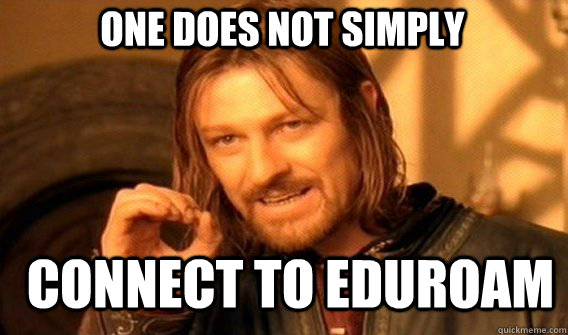One does not simply Connect to Eduroam - One does not simply Connect to Eduroam  Boromir