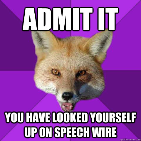 Admit it you have looked yourself up on speech wire  Forensics Fox