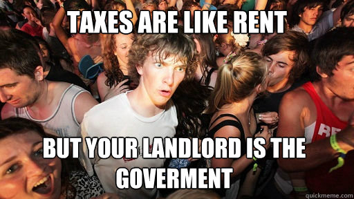 Taxes are like rent But your landlord is the goverment  - Taxes are like rent But your landlord is the goverment   Misc
