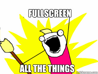 Fullscreen all the things  All The Things