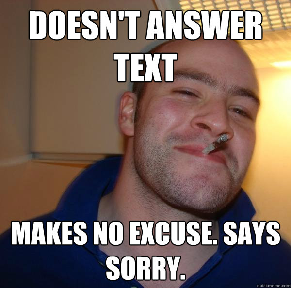 Doesn't answer text makes no excuse. says sorry. - Doesn't answer text makes no excuse. says sorry.  Misc
