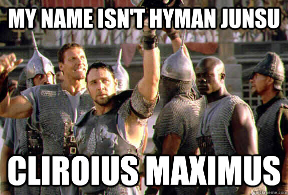 My name isn't hyman junsu Cliroius maximus  Upvoting Maximus