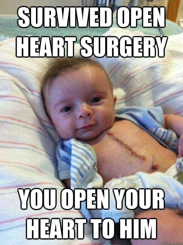 survived open heart surgery You open your heart to him  Ridiculously Goodlooking Surgery Baby