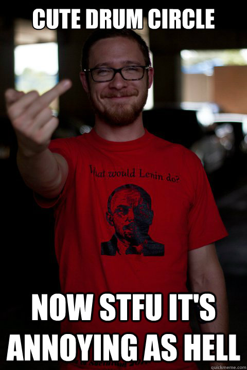 CUTE DRUM CIRCLE NOW STFU IT'S ANNOYING AS HELL  