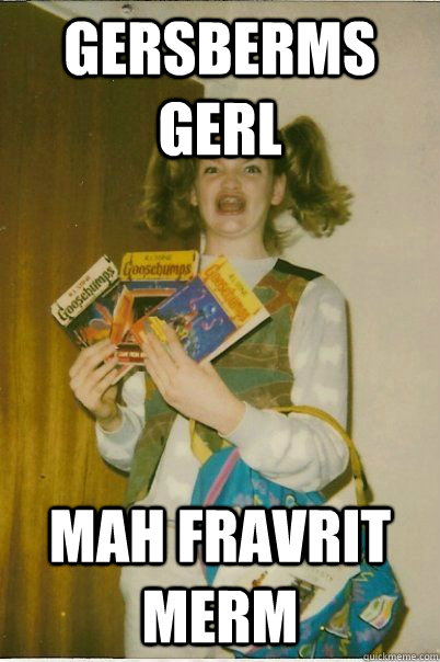 gersberms GERL mah fravrit MERM  BERKS
